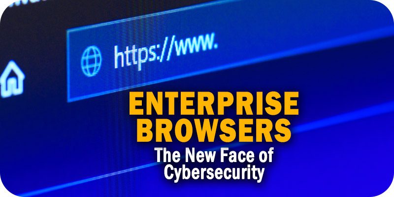 Enterprise-Browsers-The-New-Face-of-Cybersecurity